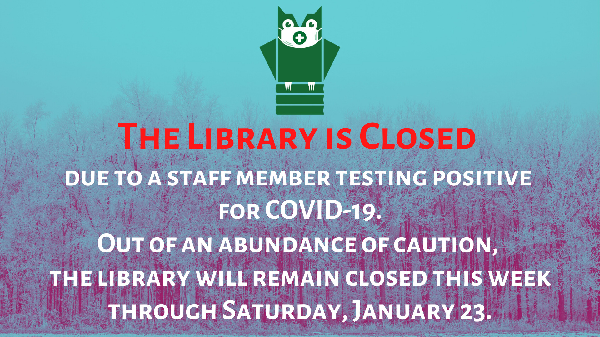 The Library Is Closed Due To A Staff Member Who Tested Positive For Covid 19 Out Of An Abundance Of Caution The Library Will Remain Closed This Week Through Saturday Jan 25